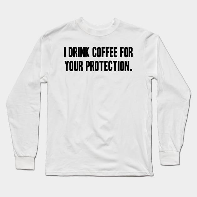 I Drink Coffee For Your Protection Long Sleeve T-Shirt by Mariteas